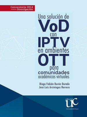 cover image of Una solución de VoD con IPTV en ambientes OTT para comunidades académicas virtuales